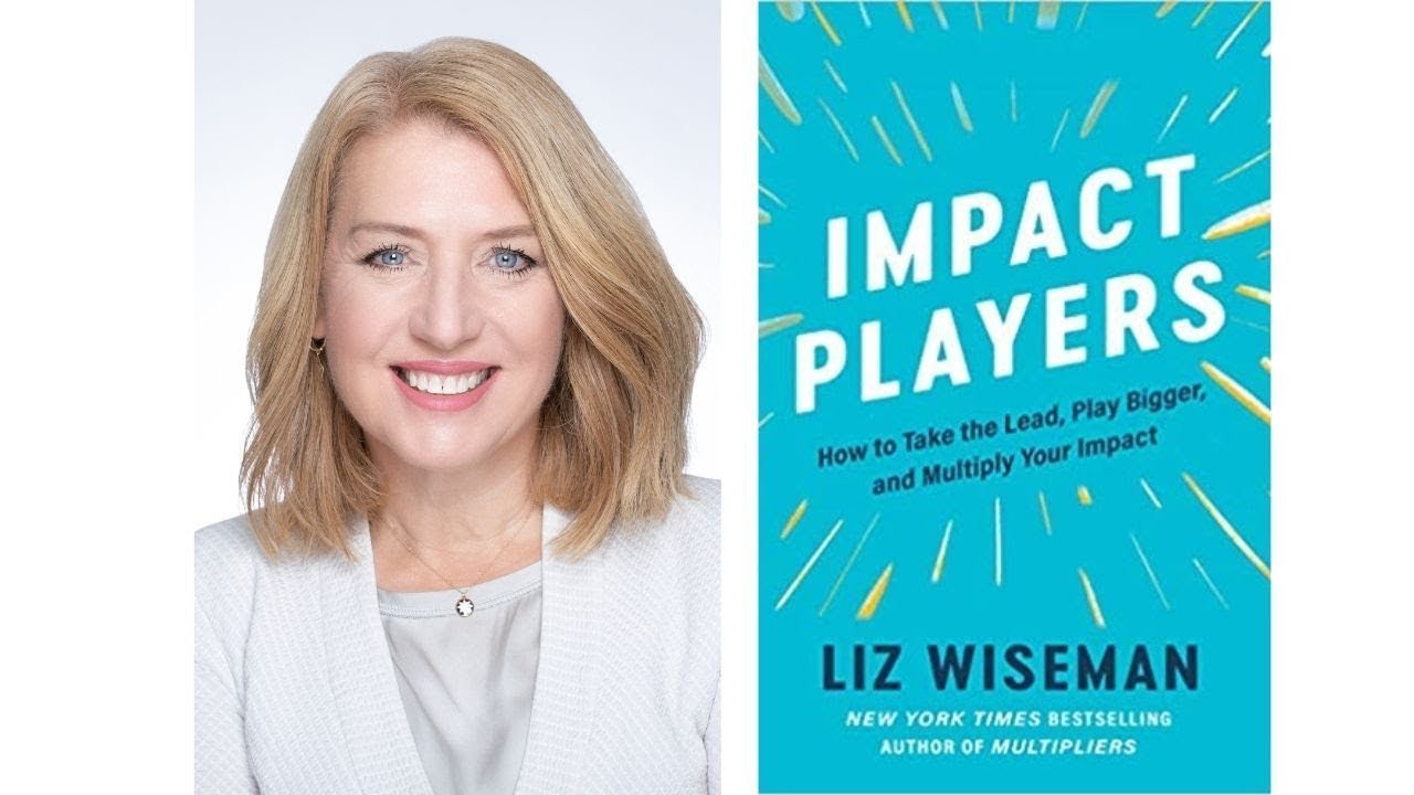 Impact Players: How to Take the Lead, Play Bigger and Multiply Your Impact - Author Talk with Liz Wiseman
